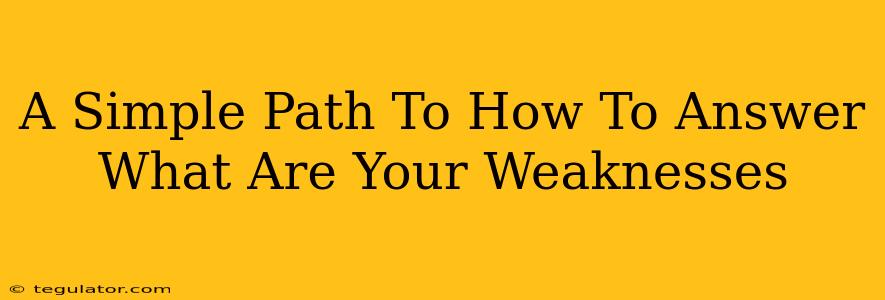 A Simple Path To How To Answer What Are Your Weaknesses