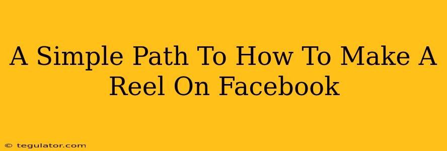 A Simple Path To How To Make A Reel On Facebook