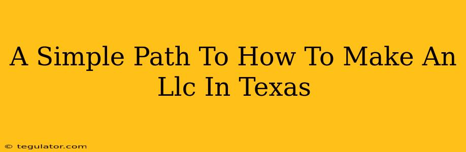 A Simple Path To How To Make An Llc In Texas