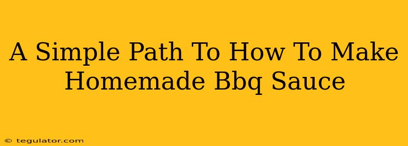 A Simple Path To How To Make Homemade Bbq Sauce