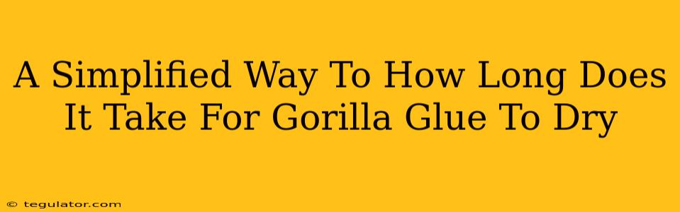 A Simplified Way To How Long Does It Take For Gorilla Glue To Dry