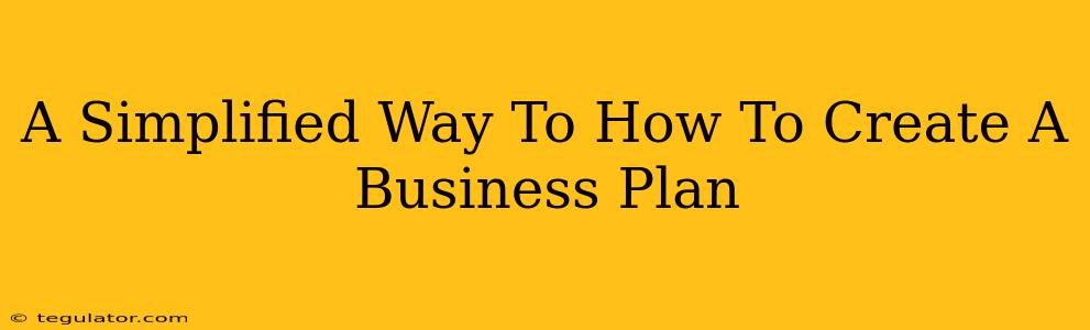 A Simplified Way To How To Create A Business Plan