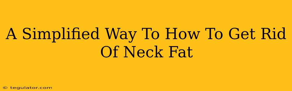 A Simplified Way To How To Get Rid Of Neck Fat