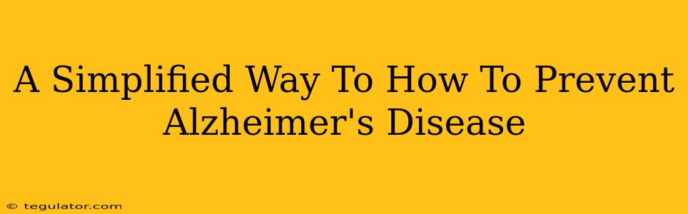 A Simplified Way To How To Prevent Alzheimer's Disease