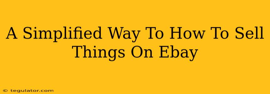 A Simplified Way To How To Sell Things On Ebay