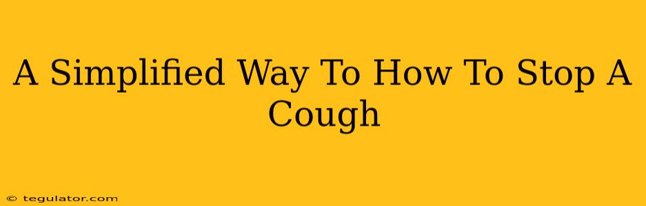 A Simplified Way To How To Stop A Cough