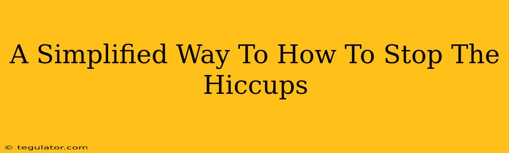 A Simplified Way To How To Stop The Hiccups