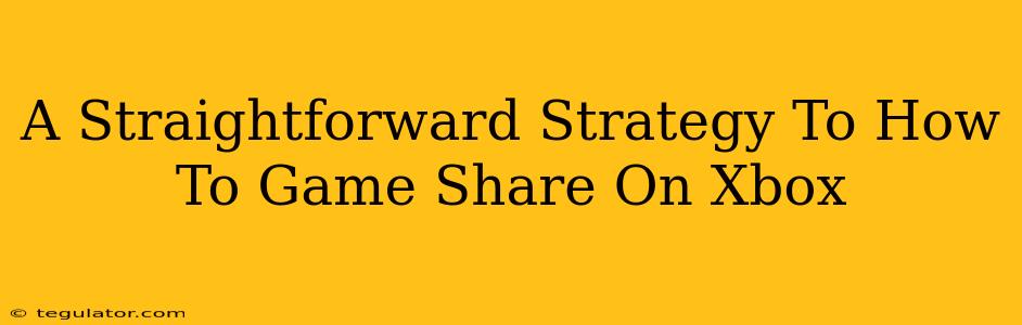 A Straightforward Strategy To How To Game Share On Xbox