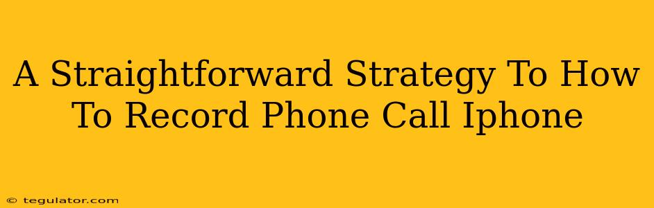 A Straightforward Strategy To How To Record Phone Call Iphone