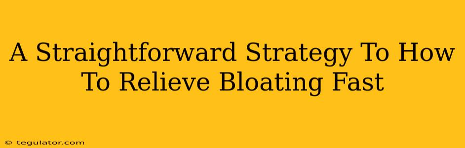 A Straightforward Strategy To How To Relieve Bloating Fast