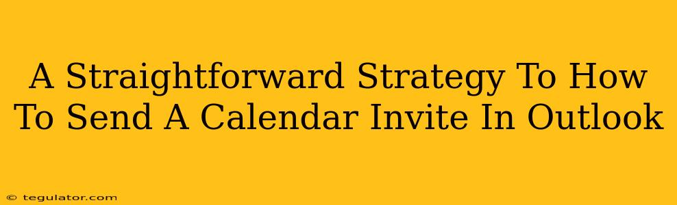 A Straightforward Strategy To How To Send A Calendar Invite In Outlook