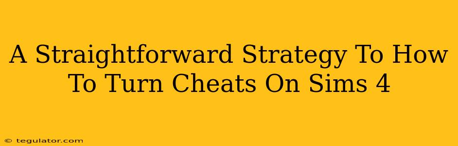 A Straightforward Strategy To How To Turn Cheats On Sims 4