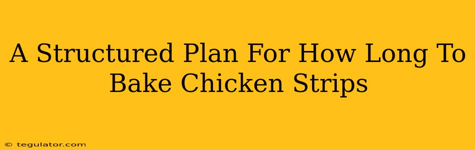 A Structured Plan For How Long To Bake Chicken Strips