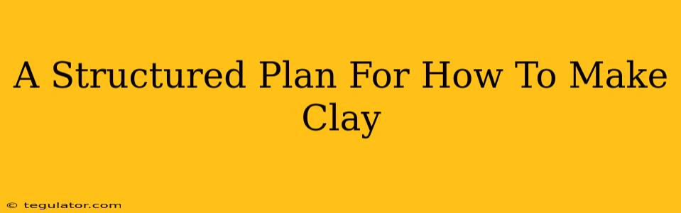 A Structured Plan For How To Make Clay