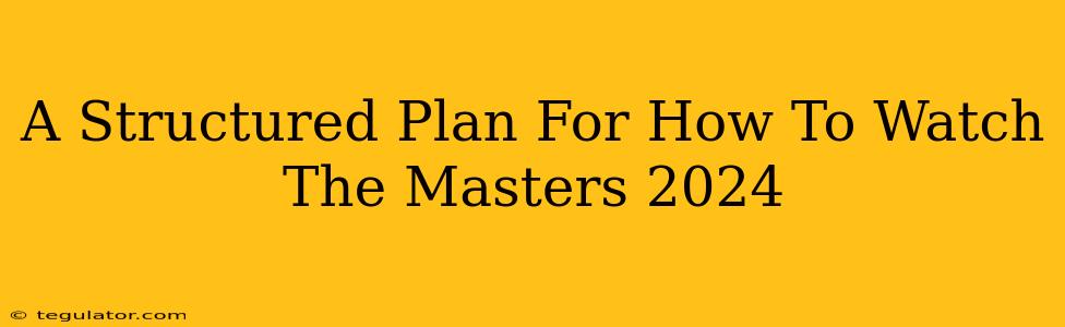 A Structured Plan For How To Watch The Masters 2024