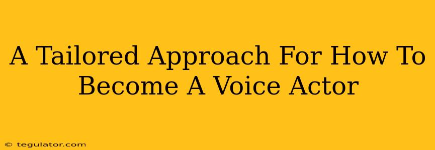 A Tailored Approach For How To Become A Voice Actor