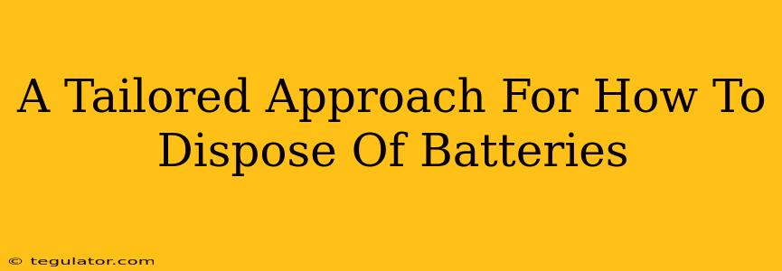 A Tailored Approach For How To Dispose Of Batteries