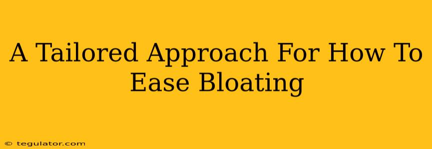 A Tailored Approach For How To Ease Bloating