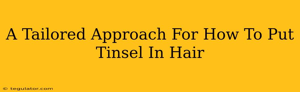 A Tailored Approach For How To Put Tinsel In Hair