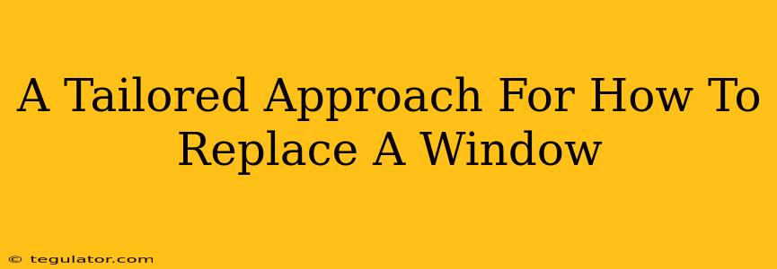 A Tailored Approach For How To Replace A Window