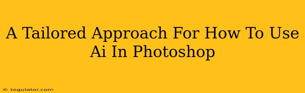 A Tailored Approach For How To Use Ai In Photoshop