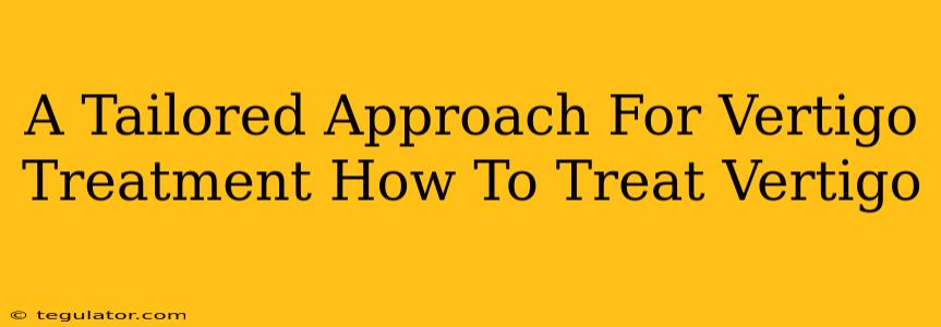 A Tailored Approach For Vertigo Treatment How To Treat Vertigo