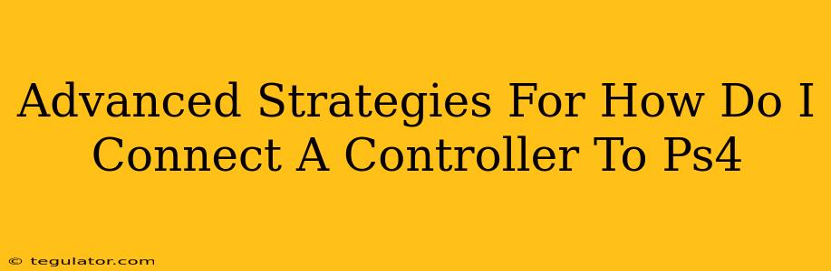 Advanced Strategies For How Do I Connect A Controller To Ps4