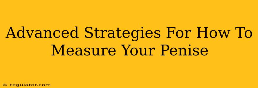 Advanced Strategies For How To Measure Your Penise