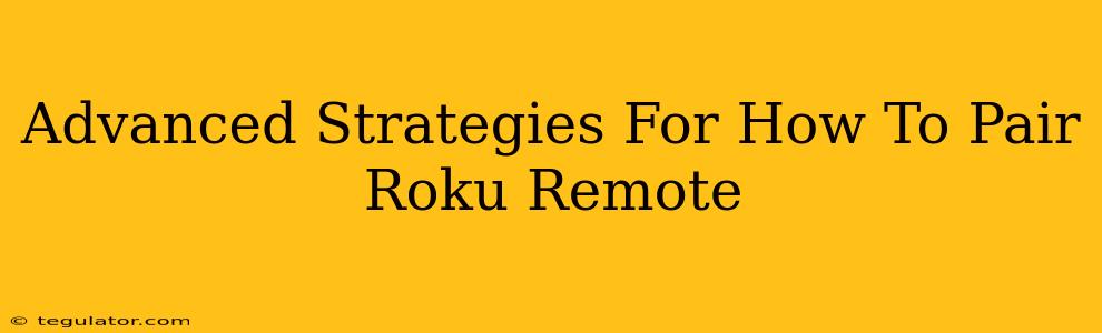 Advanced Strategies For How To Pair Roku Remote