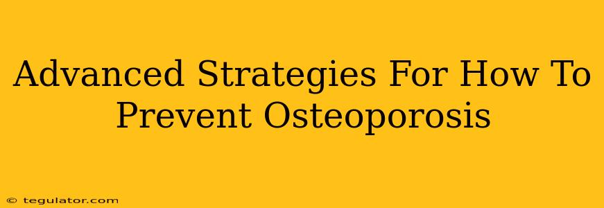 Advanced Strategies For How To Prevent Osteoporosis