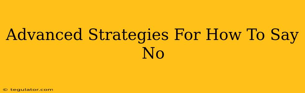 Advanced Strategies For How To Say No