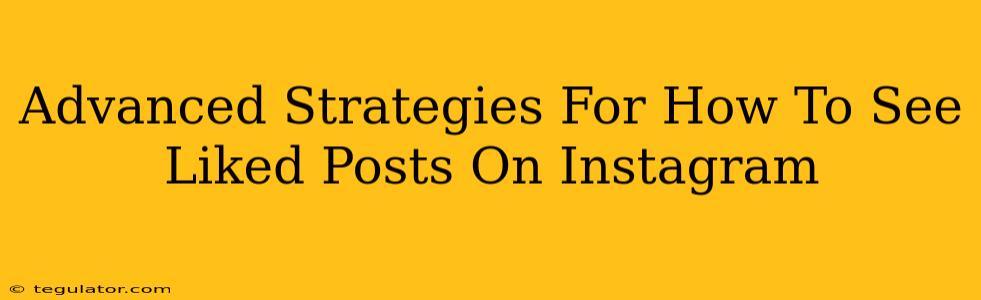 Advanced Strategies For How To See Liked Posts On Instagram