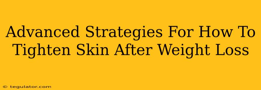 Advanced Strategies For How To Tighten Skin After Weight Loss