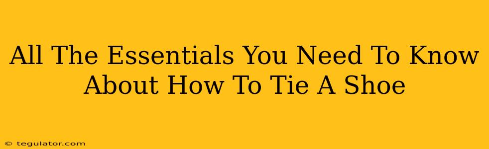 All The Essentials You Need To Know About How To Tie A Shoe