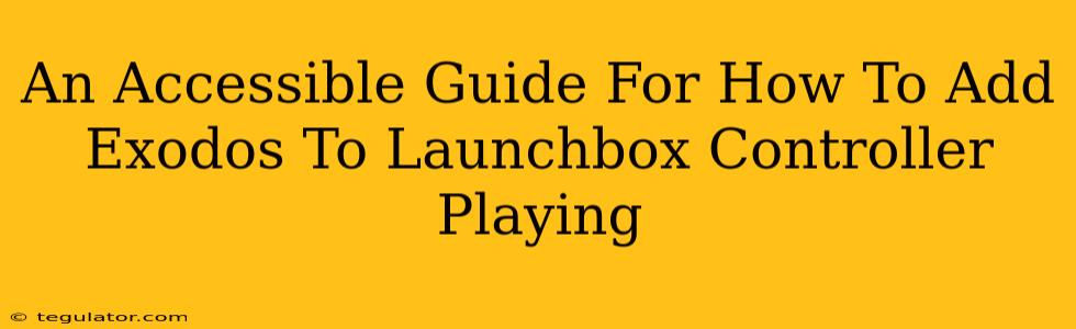 An Accessible Guide For How To Add Exodos To Launchbox Controller Playing