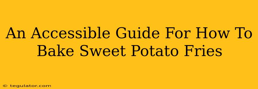 An Accessible Guide For How To Bake Sweet Potato Fries