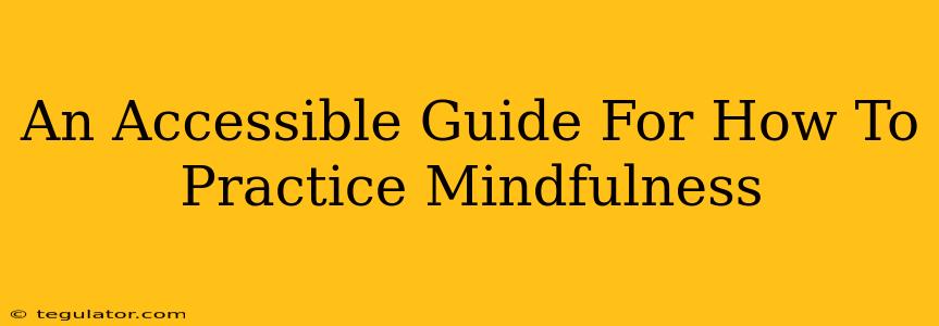 An Accessible Guide For How To Practice Mindfulness