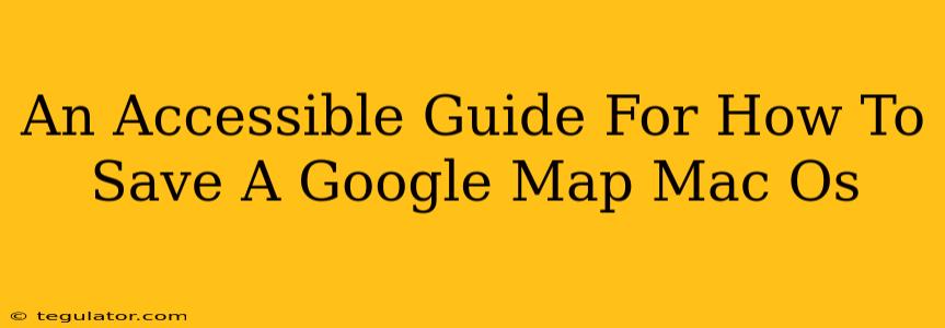 An Accessible Guide For How To Save A Google Map Mac Os