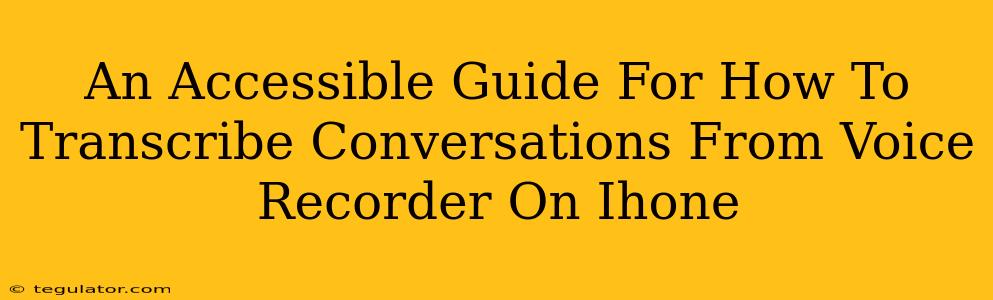 An Accessible Guide For How To Transcribe Conversations From Voice Recorder On Ihone