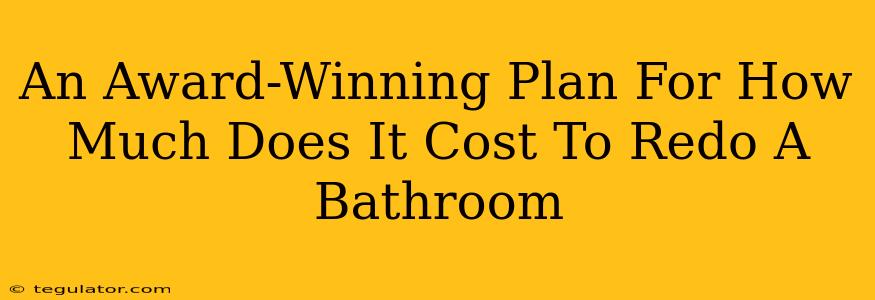 An Award-Winning Plan For How Much Does It Cost To Redo A Bathroom