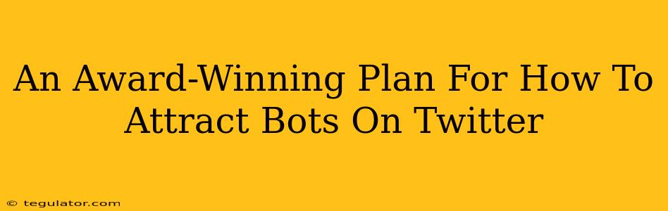 An Award-Winning Plan For How To Attract Bots On Twitter