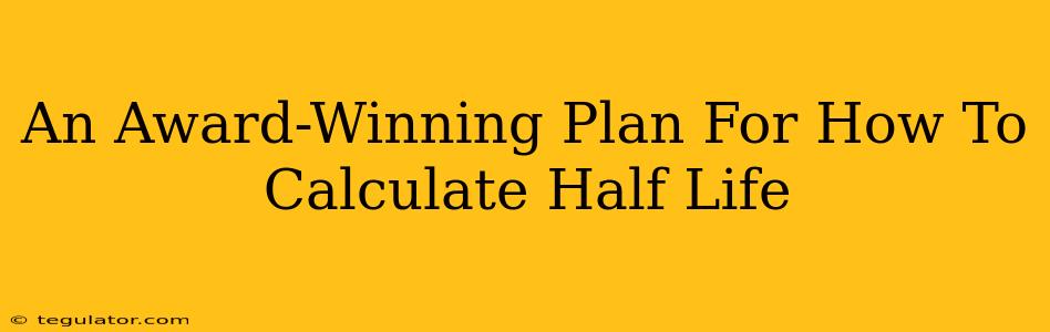 An Award-Winning Plan For How To Calculate Half Life