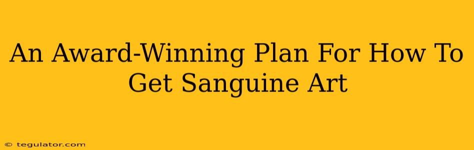 An Award-Winning Plan For How To Get Sanguine Art