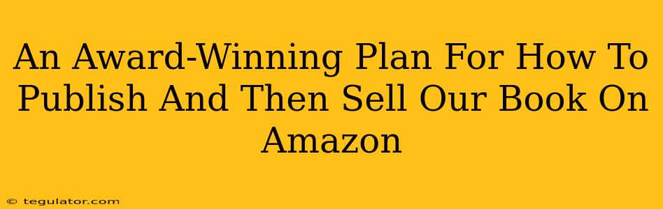 An Award-Winning Plan For How To Publish And Then Sell Our Book On Amazon