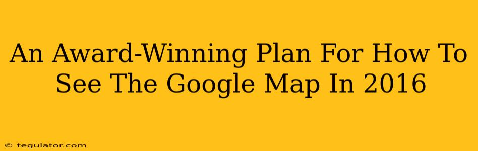 An Award-Winning Plan For How To See The Google Map In 2016