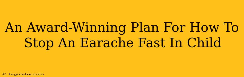 An Award-Winning Plan For How To Stop An Earache Fast In Child