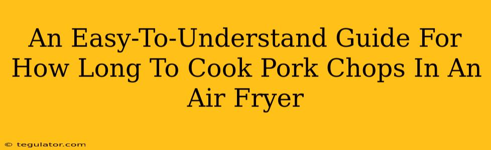 An Easy-To-Understand Guide For How Long To Cook Pork Chops In An Air Fryer