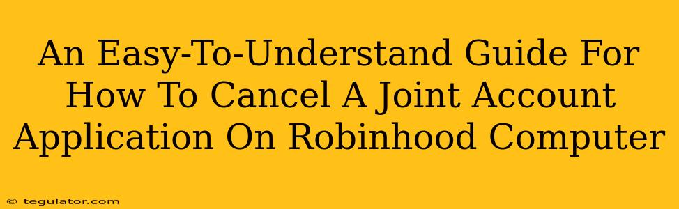 An Easy-To-Understand Guide For How To Cancel A Joint Account Application On Robinhood Computer