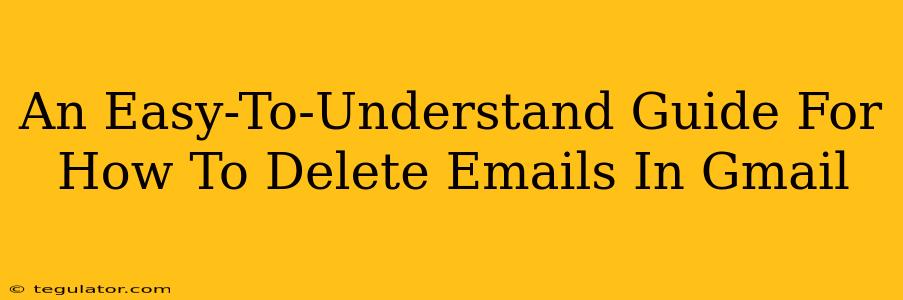 An Easy-To-Understand Guide For How To Delete Emails In Gmail