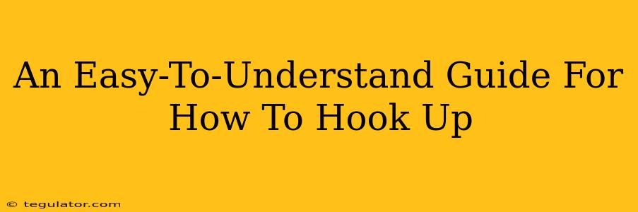 An Easy-To-Understand Guide For How To Hook Up